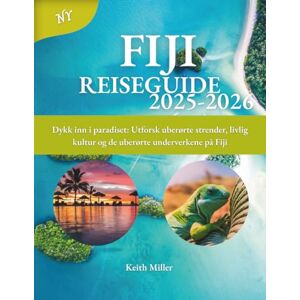 Miller, Keith FIJI Reiseguide 2025-2026: Dykk inn i paradiset: Utforsk uberørte strender, livlig kultur og de uberørte underverkene på Fiji Miller, Keith FIJI Reiseguide 2025-2026: Dykk inn i paradiset: Utforsk uberørte strender, livlig kultur og de uberørte underverkene på Fiji