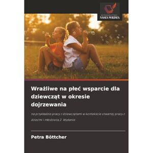 Böttcher, Petra Wrażliwe na płeć wsparcie dla dziewcząt w okresie dojrzewania: na przykładzie pracy z dziewczętami w kontekście otwartej pracy z dziećmi i młodzieżą ... pracy z dzie¿mi i m¿odzie¿¿ 2. Wydanie Böttcher, Petra Wrażliwe na płeć wsparcie dla dziewcząt w okresie dojrzewania: na przykładzie pracy z dziewczętami w kontekście otwartej pracy z dziećmi i młodzieżą ... pracy z dzie¿mi i m¿odzie¿¿ 2. Wydanie