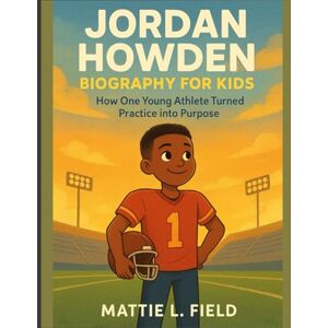 L. Field, Mattie Jordan Howden biography for kids: How One Young Athlete Turned Practice into Purpose L. Field, Mattie Jordan Howden biography for kids: How One Young Athlete Turned Practice into Purpose