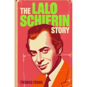 Frank, Thomas The Lalo Schifrin Story: The Man You Never Saw Scored the Movies You'll Never Forget Frank, Thomas The Lalo Schifrin Story: The Man You Never Saw Scored the Movies You'll Never Forget