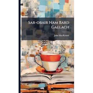 MacKenzie, John 1806-1848 Sar-obair Nam Bard Gaelach MacKenzie, John 1806-1848 Sar-obair Nam Bard Gaelach