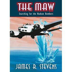 Stevens, James R. The Maw: Searching For The Hudson Bombers Stevens, James R. The Maw: Searching For The Hudson Bombers