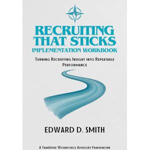 Smith, Edward D Recruiting That Sticks Implementation Workbook: Turning Recruiting Insight into Repeatable Performance Smith, Edward D Recruiting That Sticks Implementation Workbook: Turning Recruiting Insight into Repeatable Performance