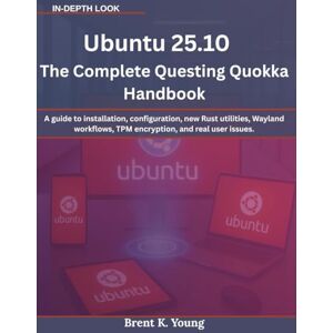 Young, Brent K. Ubuntu 25.10: The Complete Questing Quokka Handbook: A guide to installation, configuration, new Rust utilities, Wayland workflows, TPM encryption, and real user issues. Young, Brent K. Ubuntu 25.10: The Complete Questing Quokka Handbook: A guide to installation, configuration, new Rust utilities, Wayland workflows, TPM encryption, and real user issues.