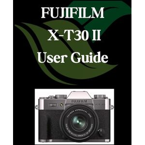 Fortnite, Zoey FUJIFILM X-T30 II User Guide: A Comprehensive and Detailed Manual for Photographers and Creatives for Beginners and Seniors, Troubleshooting Tips, and Advanced Settings Explained Fortnite, Zoey FUJIFILM X-T30 II User Guide: A Comprehensive and Detailed Manual for Photographers and Creatives for Beginners and Seniors, Troubleshooting Tips, and Advanced Settings Explained