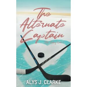 Clarke, Alys J. The Alternate Captain: A British Hockey Romance: 3 (Elite Hockey) Clarke, Alys J. The Alternate Captain: A British Hockey Romance: 3 (Elite Hockey)