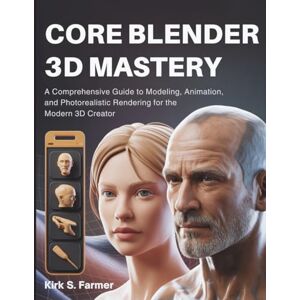 Kirk Core Blender 3D Mastery: A Comprehensive Guide to Modeling, Animation, and Photorealistic Rendering for the Modern 3D Creator: 6 (The Digital Tech Savvy Companion) Kirk Core Blender 3D Mastery: A Comprehensive Guide to Modeling, Animation, and Photorealistic Rendering for the Modern 3D Creator: 6 (The Digital Tech Savvy Companion)