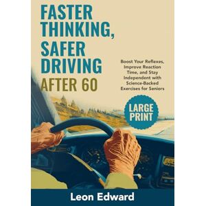 Edward, Leon Faster Thinking, Safer Driving After 60: Boost Your Reflexes, Improve Reaction Time, and Stay Independent with Science-Backed Exercises for Seniors ... Rehabilitation, Home Care & Aging Well) Edward, Leon Faster Thinking, Safer Driving After 60: Boost Your Reflexes, Improve Reaction Time, and Stay Independent with Science-Backed Exercises for Seniors ... Rehabilitation, Home Care & Aging Well)