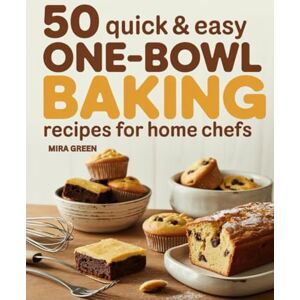 Green, Mira 50 Quick and Easy One-Bowl Baking Recipes for Home Chefs: Cakes, Cookies, Bars, Muffins & More for Everyday Treats: 3 (50 Quick & Easy Everyday Cooking Series) Green, Mira 50 Quick and Easy One-Bowl Baking Recipes for Home Chefs: Cakes, Cookies, Bars, Muffins & More for Everyday Treats: 3 (50 Quick & Easy Everyday Cooking Series)