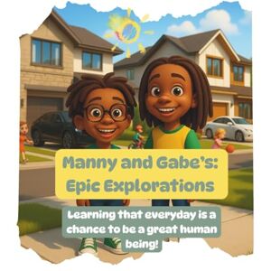 C., Sunkrea "Sunny" Manny and Gabe's Epic Explorations: Learning that everyday is a chance to be a great human being! C., Sunkrea "Sunny" Manny and Gabe's Epic Explorations: Learning that everyday is a chance to be a great human being!