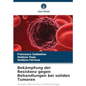 Sabbatino, Francesco Bekämpfung der Resistenz gegen Behandlungen bei soliden Tumoren: Konzepte, Mechanismen und Behandlungen Sabbatino, Francesco Bekämpfung der Resistenz gegen Behandlungen bei soliden Tumoren: Konzepte, Mechanismen und Behandlungen