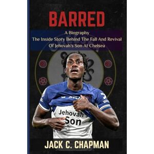 Chapman, Jack C. BARRED: The Biography Of Trevoh Chalobah—The Inside Story Behind The Fall And Revival Of Jehovah’s Son At Chelsea Chapman, Jack C. BARRED: The Biography Of Trevoh Chalobah—The Inside Story Behind The Fall And Revival Of Jehovah’s Son At Chelsea