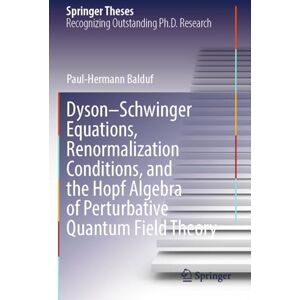 Balduf, Paul-Hermann Dyson–Schwinger Equations, Renormalization Conditions, and the Hopf Algebra of Perturbative Quantum Field Theory (Springer Theses) Balduf, Paul-Hermann Dyson–Schwinger Equations, Renormalization Conditions, and the Hopf Algebra of Perturbative Quantum Field Theory (Springer Theses)