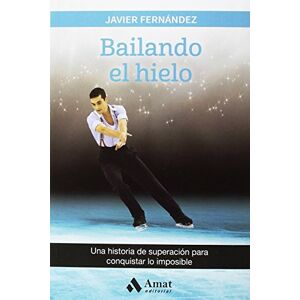 Fernández López, Javier Bailando el hielo: Una historia de superación para conquistar lo imposible Fernández López, Javier Bailando el hielo: Una historia de superación para conquistar lo imposible