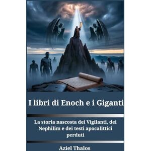 Thalos, Aziel I libri di Enoch e i giganti: La storia nascosta dei Vigilanti, dei Nephilim e dei testi apocalittici perduti Thalos, Aziel I libri di Enoch e i giganti: La storia nascosta dei Vigilanti, dei Nephilim e dei testi apocalittici perduti