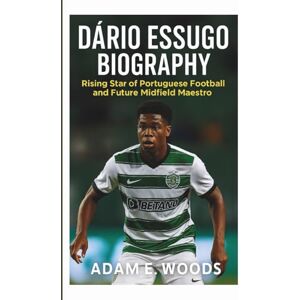E. Woods, Adam DARIO ESSUGO BIOGRAPHY: Rising Star of Portuguese Football and Future Midfield Maestro E. Woods, Adam DARIO ESSUGO BIOGRAPHY: Rising Star of Portuguese Football and Future Midfield Maestro