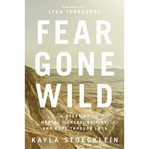 Stoecklein, Kayla FEAR GONE WILD PB: A Story of Mental Illness, Suicide, and Hope Through Loss Stoecklein, Kayla FEAR GONE WILD PB: A Story of Mental Illness, Suicide, and Hope Through Loss