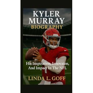 L. Goff, Linda Kyler Murray Biography.: His Inspiration, Innovation, And Impact In The NFL. L. Goff, Linda Kyler Murray Biography.: His Inspiration, Innovation, And Impact In The NFL.