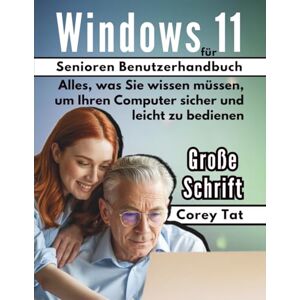 Tat, Corey Windows 11 für Senioren Benutzerhandbuch: Alles, was Sie wissen müssen, um Ihren Computer sicher und leicht zu bedienen Tat, Corey Windows 11 für Senioren Benutzerhandbuch: Alles, was Sie wissen müssen, um Ihren Computer sicher und leicht zu bedienen