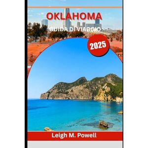 Powell, Leigh M. OKLAHOMA GUIDA DI VIAGGIO 2025: Manuale del viaggiatore per festival, cibo e fascino di frontiera Powell, Leigh M. OKLAHOMA GUIDA DI VIAGGIO 2025: Manuale del viaggiatore per festival, cibo e fascino di frontiera