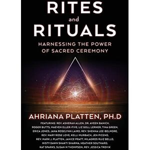 Platten, Ahriana Rites and Rituals: Harnessing the Power of Sacred Ceremony Platten, Ahriana Rites and Rituals: Harnessing the Power of Sacred Ceremony