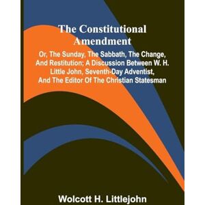 H Littlejohn, Wolcott Folk lore or, Superstitious beliefs in the west of Scotland within this century (Edition1): or, The Sunday, the Sabbath, the Change, and Restitution; ... and the editor of the Christian Statesman H Littlejohn, Wolcott Folk lore or, Superstitious beliefs in the west of Scotland within this century (Edition1): or, The Sunday, the Sabbath, the Change, and Restitution; ... and the editor of the Christian Statesman