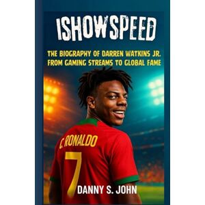 John, Danny S. ISHOWSPEED: The Biography of Darren Watkins Jr. From Gaming Streams to Global Fame John, Danny S. ISHOWSPEED: The Biography of Darren Watkins Jr. From Gaming Streams to Global Fame