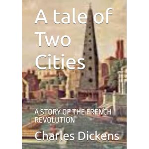 Dickens, Charles A tale of Two Cities: A STORY OF THE FRENCH REVOLUTION Dickens, Charles A tale of Two Cities: A STORY OF THE FRENCH REVOLUTION