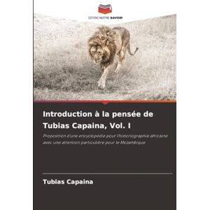 Capaina, Tubias Introduction à la pensée de Tubias Capaina, Vol. I: Proposition d'une encyclopédie pour l'historiographie africaine avec une attention particulière pour le Mozambique Capaina, Tubias Introduction à la pensée de Tubias Capaina, Vol. I: Proposition d'une encyclopédie pour l'historiographie africaine avec une attention particulière pour le Mozambique