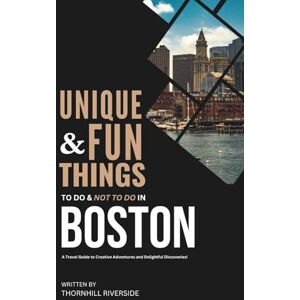 Riverside, Thornhill Unique and Fun Things To Do and Not To In Boston: In Full Colored Images and Maps! (Practical Travel Guides) Riverside, Thornhill Unique and Fun Things To Do and Not To In Boston: In Full Colored Images and Maps! (Practical Travel Guides)