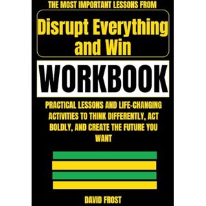 Frost, David The Most Important Lessons from The Disrupt Everything Workbook: Practical Lessons and Life-Changing Activities to Think Differently, Act Boldly, and Create the Future You Want Frost, David The Most Important Lessons from The Disrupt Everything Workbook: Practical Lessons and Life-Changing Activities to Think Differently, Act Boldly, and Create the Future You Want