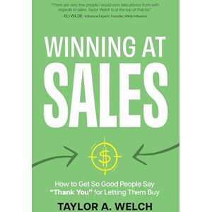 Taylor Winning at Sales: How to Get So Good People Say “Thank You” for Letting Them Buy Taylor Winning at Sales: How to Get So Good People Say “Thank You” for Letting Them Buy