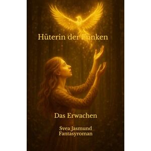 Jasmund, Svea Hüterin der Funken: Das Erwachen (Die Hüter-Saga) Jasmund, Svea Hüterin der Funken: Das Erwachen (Die Hüter-Saga)