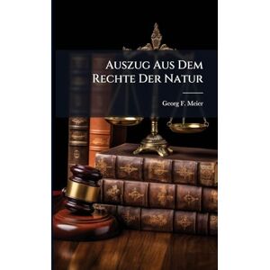 Meier, Georg F Auszug Aus Dem Rechte Der Natur Meier, Georg F Auszug Aus Dem Rechte Der Natur
