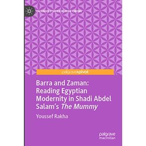 Rakha, Youssef Barra and Zaman: Reading Egyptian Modernity in Shadi Abdel Salam’s The Mummy (Palgrave Studies in Arab Cinema) Rakha, Youssef Barra and Zaman: Reading Egyptian Modernity in Shadi Abdel Salam’s The Mummy (Palgrave Studies in Arab Cinema)