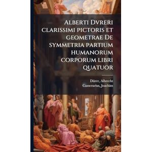 1471-1528, Dã1/4rer Albrecht Alberti Dvreri clarissimi pictoris et geometrae De symmetria partium humanorum corporum libri quatuor 1471-1528, Dã1/4rer Albrecht Alberti Dvreri clarissimi pictoris et geometrae De symmetria partium humanorum corporum libri quatuor