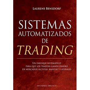 Bensdorp, Laurens Sistemas Automatizados de Trading: Un Enfoque Sistematico Para Que Los Traders Ganen Dinero En Mercados Alcistas, Bajistas Y Laterales Bensdorp, Laurens Sistemas Automatizados de Trading: Un Enfoque Sistematico Para Que Los Traders Ganen Dinero En Mercados Alcistas, Bajistas Y Laterales