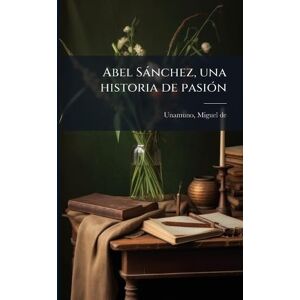 Unamuno, Miguel de Abel Sànchez, una historia de pasiÃ3n Unamuno, Miguel de Abel Sànchez, una historia de pasiÃ3n