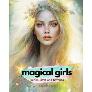 Lewis, Kristina Magical Girls: A Greyscale Adult Coloring Book of the Most Beautiful Fairies, Elves, and Nymphs. Lewis, Kristina Magical Girls: A Greyscale Adult Coloring Book of the Most Beautiful Fairies, Elves, and Nymphs.