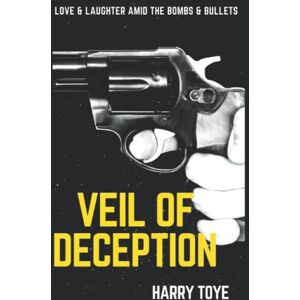 Toye, Harry Veil of DECEPTION: Love & Laughter amid the Bombs & Bullets Toye, Harry Veil of DECEPTION: Love & Laughter amid the Bombs & Bullets