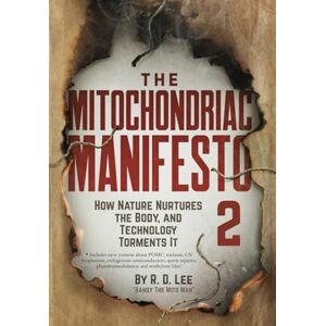 Lee The Mitochondriac Manifesto 2: How Nature Nurtures the Body, and Technology Torments It Lee The Mitochondriac Manifesto 2: How Nature Nurtures the Body, and Technology Torments It
