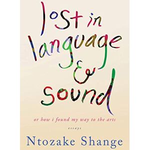 Shange, Ntozake lost in language & sound: Or How I Found My Way to the Arts: Essays Shange, Ntozake lost in language & sound: Or How I Found My Way to the Arts: Essays