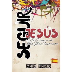 D'ARAUJO FILHO, CAIO FÁBIO SEGUIR JESÚS: EL PROYECTO DE VIDA MÁS FASCINANTE D'ARAUJO FILHO, CAIO FÁBIO SEGUIR JESÚS: EL PROYECTO DE VIDA MÁS FASCINANTE