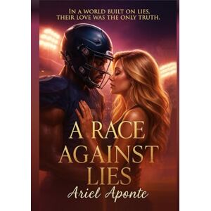 APONTE, ARIEL A RACE AGAINST LIES: In A World Built On Lies, Their Love Was The Only Truth APONTE, ARIEL A RACE AGAINST LIES: In A World Built On Lies, Their Love Was The Only Truth