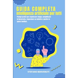 Benvenuti, Stefano Guida Completa Intelligenza Artificiale per Tutti: Prompt pratici per organizzare viaggi, semplificare la burocrazia, risparmiare su bollette e ... (Manuali Intelligenza Artificiale Pratica) Benvenuti, Stefano Guida Completa Intelligenza Artificiale per Tutti: Prompt pratici per organizzare viaggi, semplificare la burocrazia, risparmiare su bollette e ... (Manuali Intelligenza Artificiale Pratica)