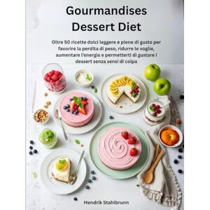 Stahlbrunn, Hendrik Gourmandises Dessert Diet: Oltre 50 dolci leggeri e deliziosi per perdere peso, ridurre le voglie, aumentare energia e gustare i dessert senza sensi di colpa Stahlbrunn, Hendrik Gourmandises Dessert Diet: Oltre 50 dolci leggeri e deliziosi per perdere peso, ridurre le voglie, aumentare energia e gustare i dessert senza sensi di colpa