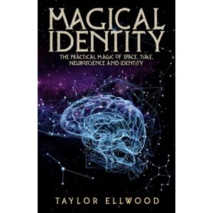 Taylor Magical Identity: The Practical Magic of Space, Time, Neuroscience and Identity: 3 (How Space Time Magic Works) Taylor Magical Identity: The Practical Magic of Space, Time, Neuroscience and Identity: 3 (How Space Time Magic Works)