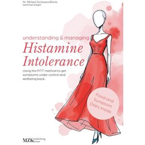Zechmann-Khreis, Dr. Michael understanding & managing Histamine Intolerance: Using the FITT method to get symptoms under control and wellbeing back Zechmann-Khreis, Dr. Michael understanding & managing Histamine Intolerance: Using the FITT method to get symptoms under control and wellbeing back