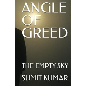 KUMAR, SUMIT ANGLE OF GREED: THE EMPTY SKY KUMAR, SUMIT ANGLE OF GREED: THE EMPTY SKY
