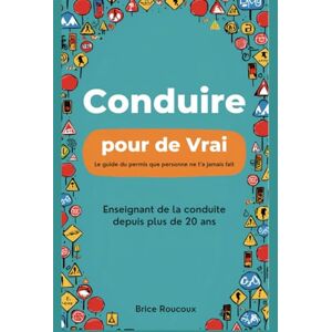 ROUCOUX, BRICE Conduire pour de Vrai: Le guide du permis que personne ne t’a jamais fait ROUCOUX, BRICE Conduire pour de Vrai: Le guide du permis que personne ne t’a jamais fait